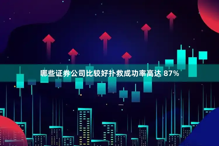 哪些证券公司比较好扑救成功率高达 87%