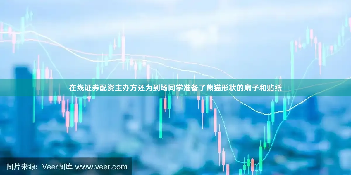 在线证券配资主办方还为到场同学准备了熊猫形状的扇子和贴纸